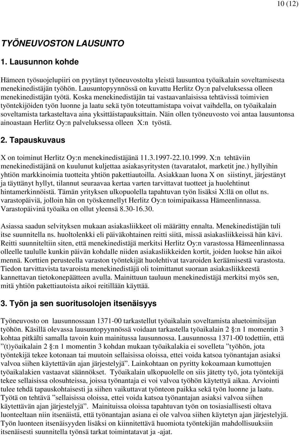 Koska menekinedistäjän tai vastaavanlaisissa tehtävissä toimivien työntekijöiden työn luonne ja laatu sekä työn toteuttamistapa voivat vaihdella, on työaikalain soveltamista tarkasteltava aina