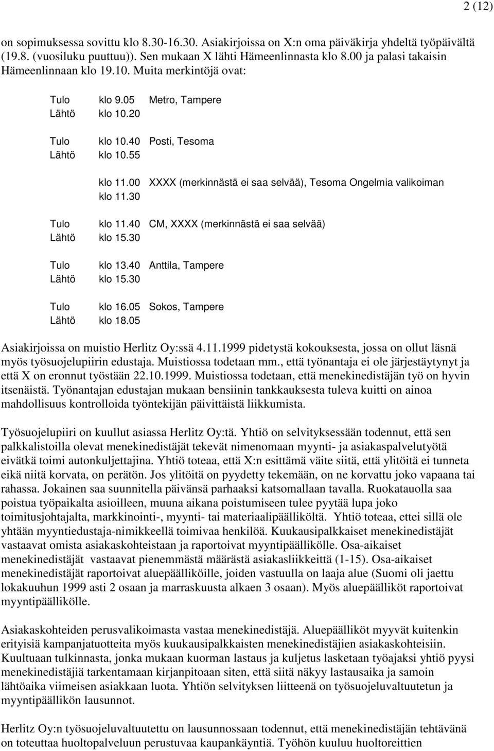 00 XXXX (merkinnästä ei saa selvää), Tesoma Ongelmia valikoiman klo 11.30 Tulo klo 11.40 CM, XXXX (merkinnästä ei saa selvää) Lähtö klo 15.30 Tulo klo 13.40 Anttila, Tampere Lähtö klo 15.