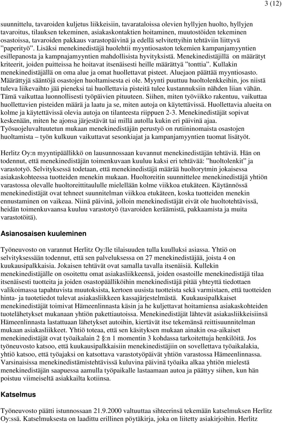 Lisäksi menekinedistäjä huolehtii myyntiosaston tekemien kampanjamyyntien esillepanosta ja kampnajamyyntien mahdollisista hyvityksistä.