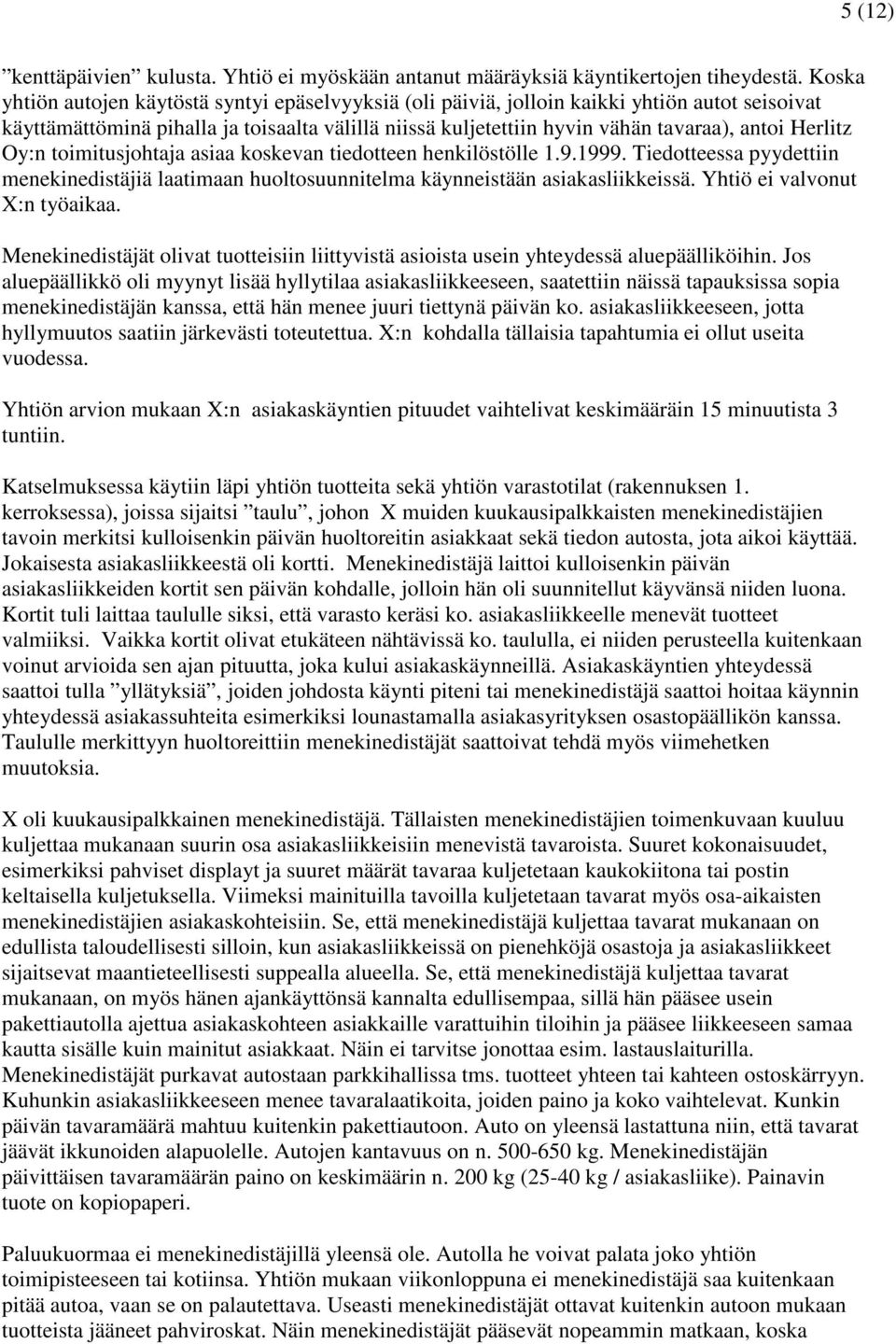 Herlitz Oy:n toimitusjohtaja asiaa koskevan tiedotteen henkilöstölle 1.9.1999. Tiedotteessa pyydettiin menekinedistäjiä laatimaan huoltosuunnitelma käynneistään asiakasliikkeissä.