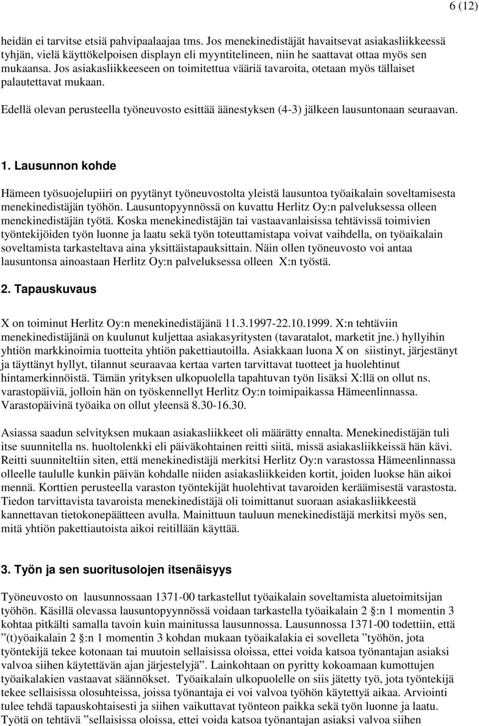 Jos asiakasliikkeeseen on toimitettua vääriä tavaroita, otetaan myös tällaiset palautettavat mukaan. Edellä olevan perusteella työneuvosto esittää äänestyksen (4-3) jälkeen lausuntonaan seuraavan. 1.