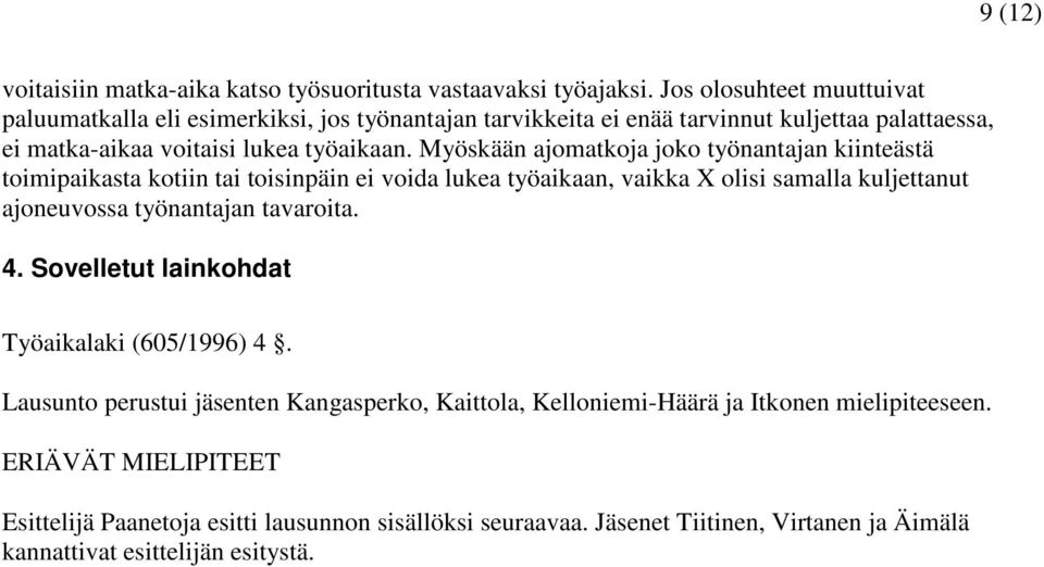 Myöskään ajomatkoja joko työnantajan kiinteästä toimipaikasta kotiin tai toisinpäin ei voida lukea työaikaan, vaikka X olisi samalla kuljettanut ajoneuvossa työnantajan tavaroita.