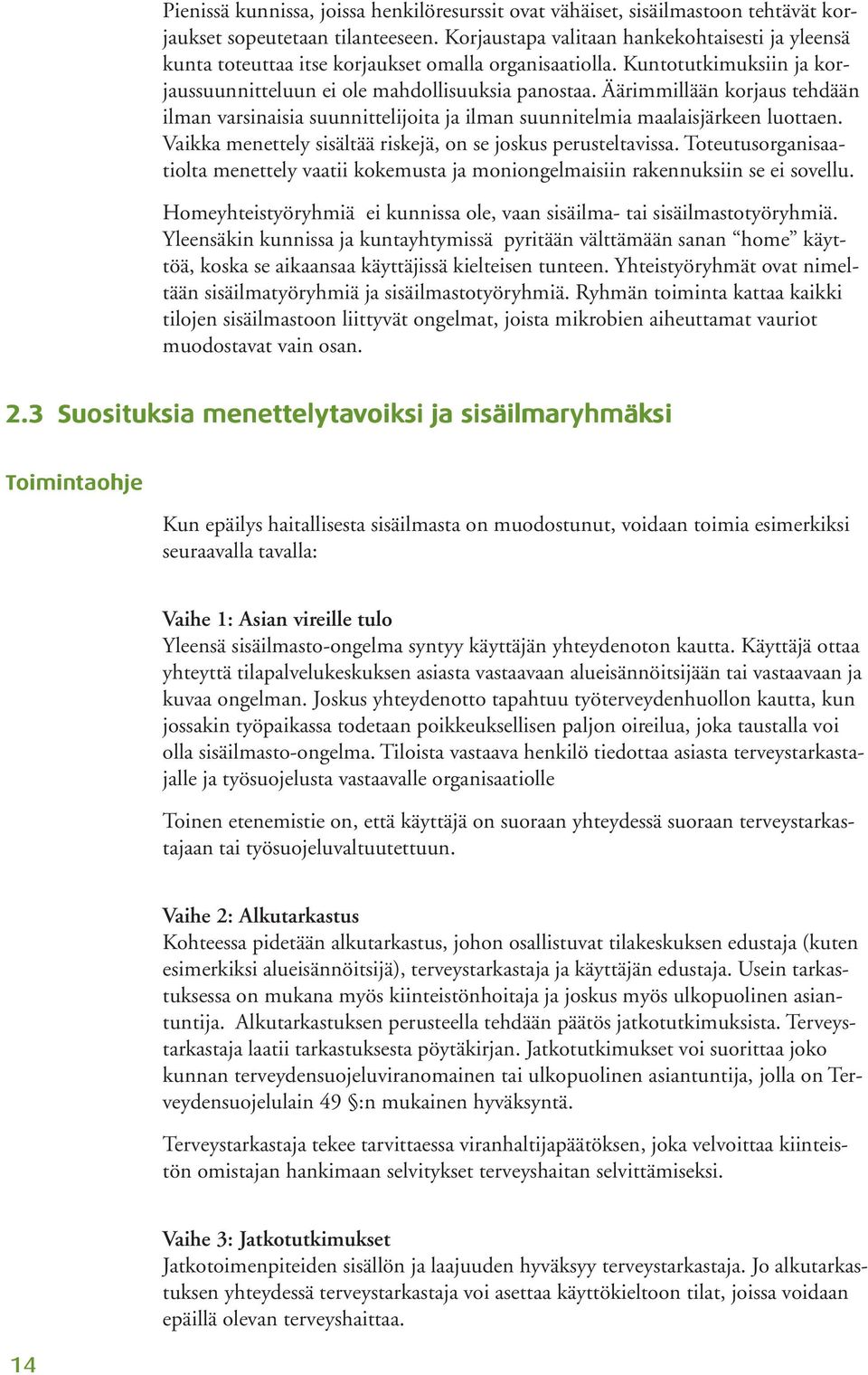 Äärimmillään korjaus tehdään ilman varsinaisia suunnittelijoita ja ilman suunnitelmia maalaisjärkeen luottaen. Vaikka menettely sisältää riskejä, on se joskus perusteltavissa.