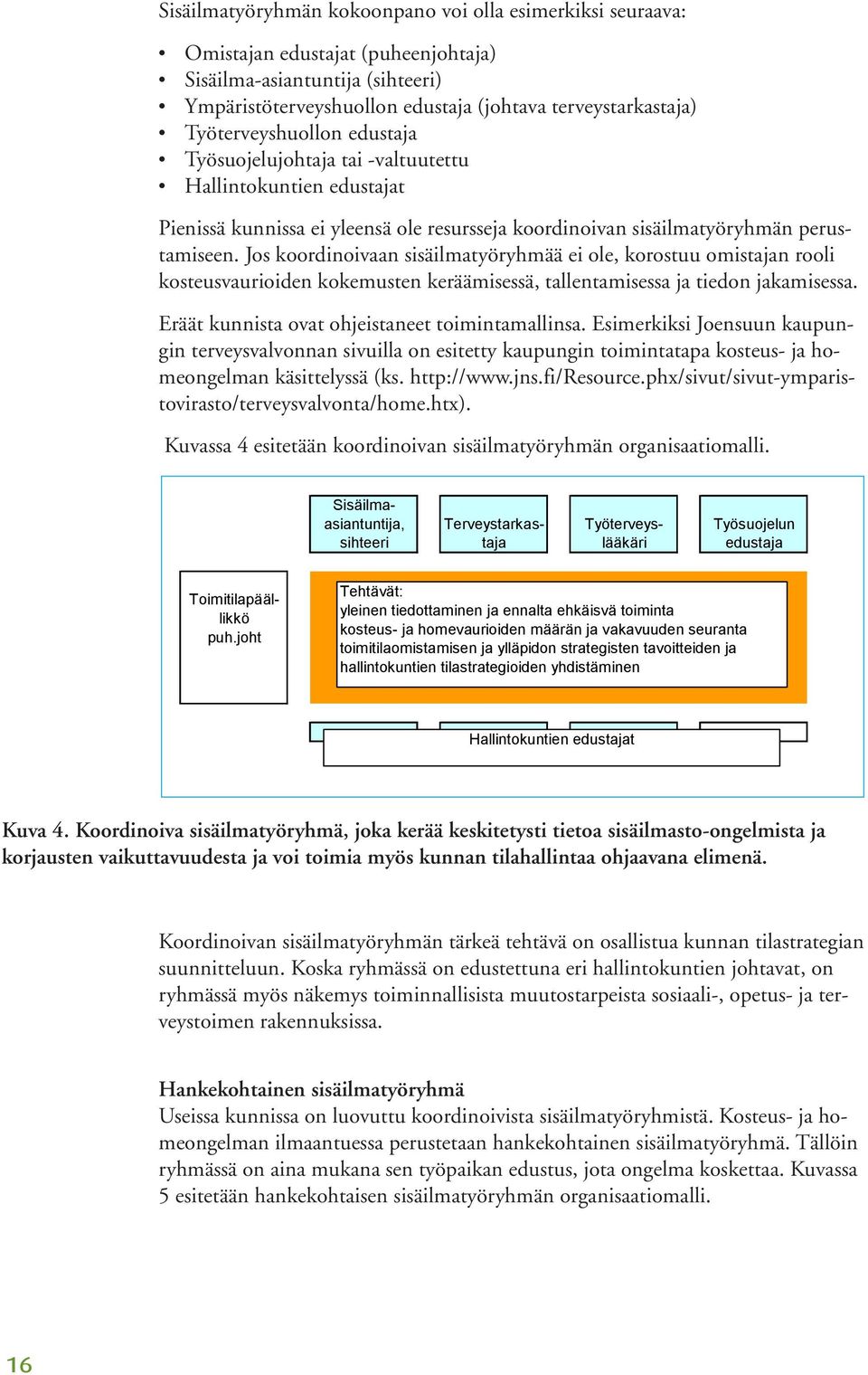 Jos koordinoivaan sisäilmatyöryhmää ei ole, korostuu omistajan rooli kosteusvaurioiden kokemusten keräämisessä, tallentamisessa ja tiedon jakamisessa.