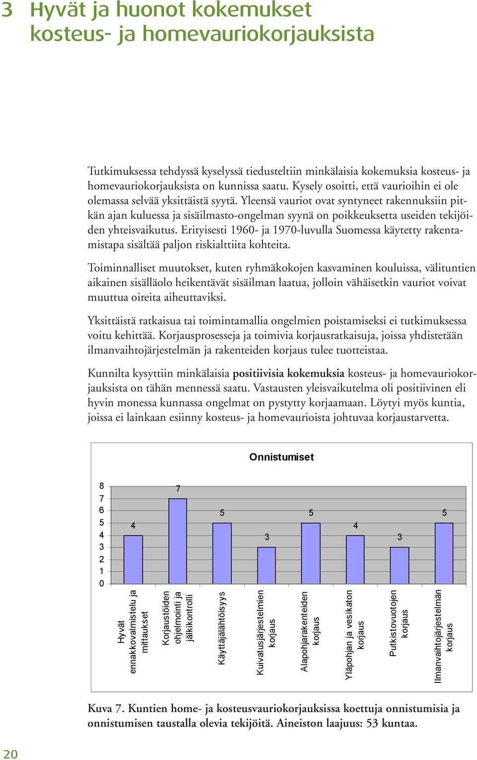 Yleensä vauriot ovat syntyneet rakennuksiin pitkän ajan kuluessa ja sisäilmasto-ongelman syynä on poikkeuksetta useiden tekijöiden yhteisvaikutus.