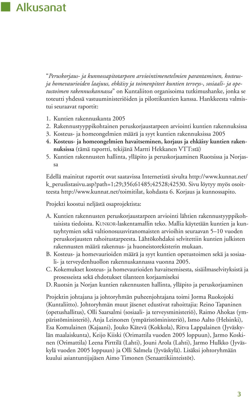 Kuntien rakennuskanta 2005 2. Rakennustyyppikohtainen peruskorjaustarpeen arviointi kuntien rakennuksissa 3. Kosteus- ja homeongelmien määrä ja syyt kuntien rakennuksissa 2005 4.