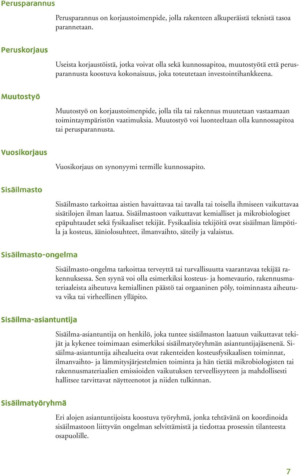 Muut uutos ostyö Muutostyö on korjaustoimenpide, jolla tila tai rakennus muutetaan vastaamaan toimintaympäristön vaatimuksia. Muutostyö voi luonteeltaan olla kunnossapitoa tai perusparannusta.