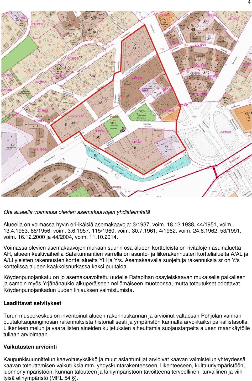 Voimassa olevien asemakaavojen mukaan suurin osa alueen kortteleista on rivitalojen asuinaluetta AR, alueen keskivaiheilla Satakunnantien varrella on asunto- ja liikerakennusten korttelialueita A/AL