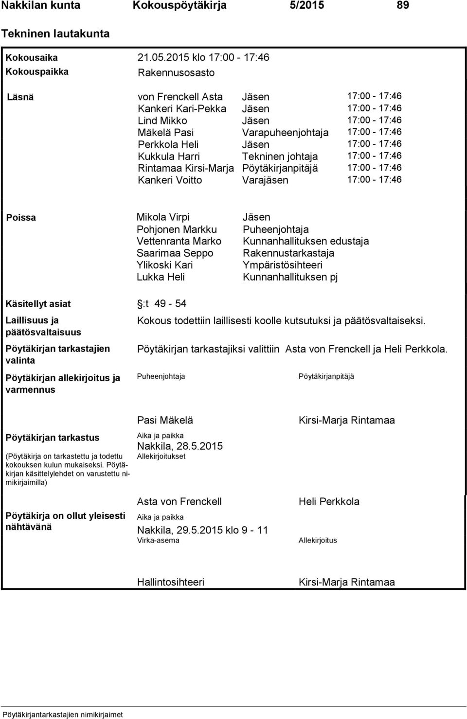 Perkkola Heli Jäsen 17:00-17:46 Kukkula Harri Tekninen johtaja 17:00-17:46 Rintamaa Kirsi-Marja Pöytäkirjanpitäjä 17:00-17:46 Kankeri Voitto Varajäsen 17:00-17:46 Poissa Mikola Virpi Jäsen Pohjonen