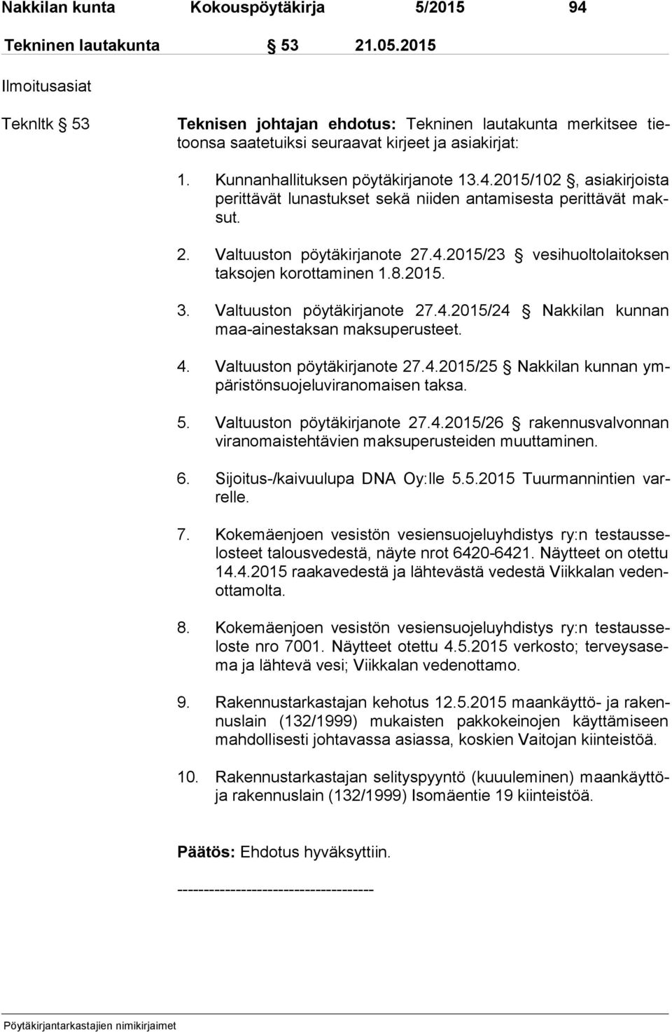 2015/102, asiakirjoista pe rit tä vät lunastukset sekä niiden antamisesta perittävät maksut. 2. Valtuuston pöytäkirjanote 27.4.2015/23 vesihuoltolaitoksen tak so jen korottaminen 1.8.2015. 3.