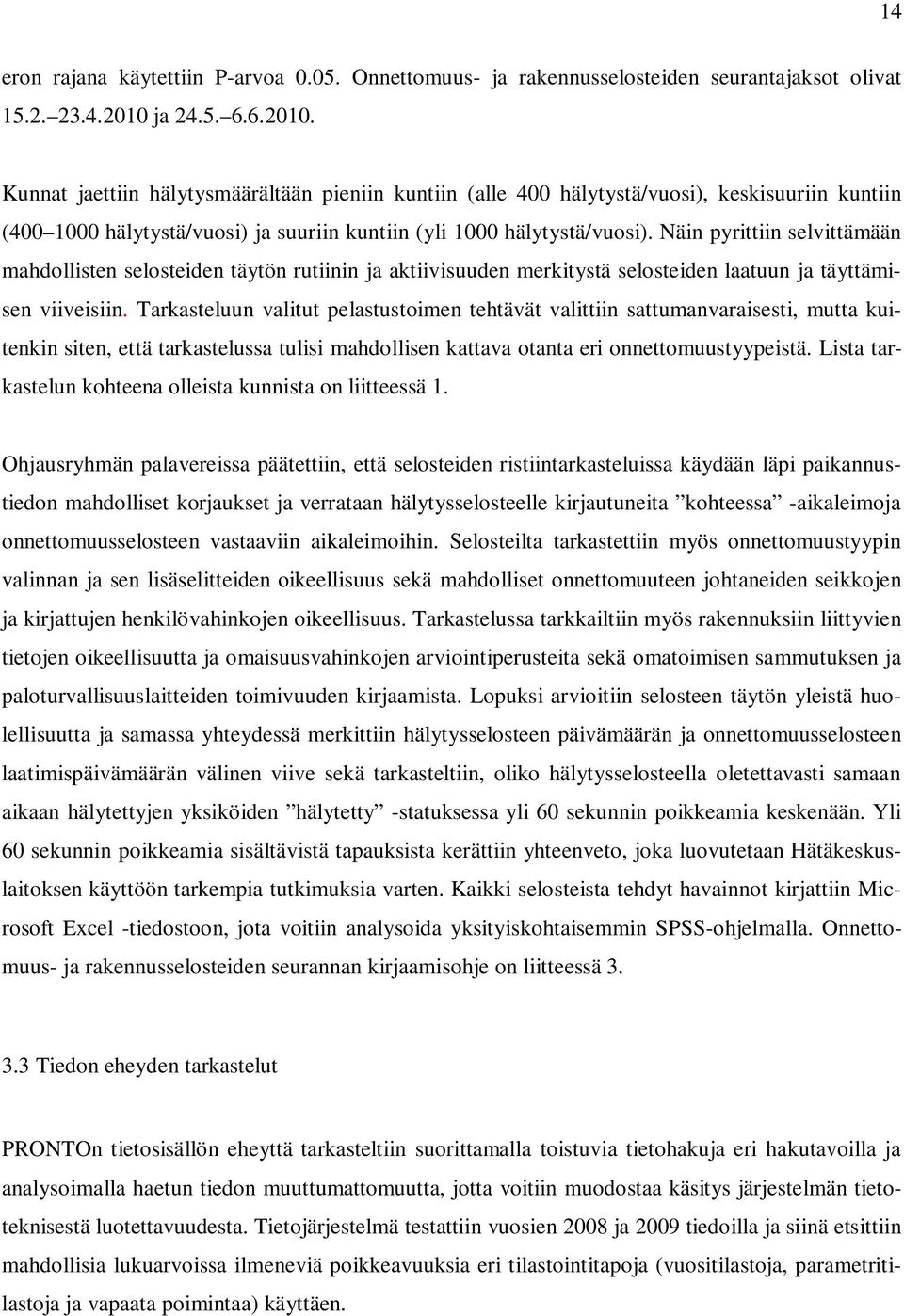 Näin pyrittiin selvittämään mahdollisten selosteiden täytön rutiinin ja aktiivisuuden merkitystä selosteiden laatuun ja täyttämisen viiveisiin.