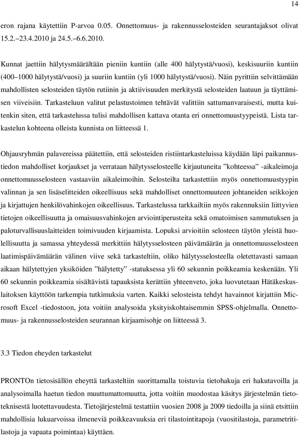 Näin pyrittiin selvittämään mahdollisten selosteiden täytön rutiinin ja aktiivisuuden merkitystä selosteiden laatuun ja täyttämisen viiveisiin.