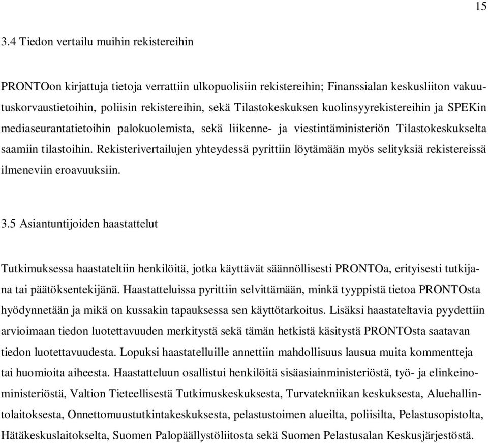 Rekisterivertailujen yhteydessä pyrittiin löytämään myös selityksiä rekistereissä ilmeneviin eroavuuksiin. 3.