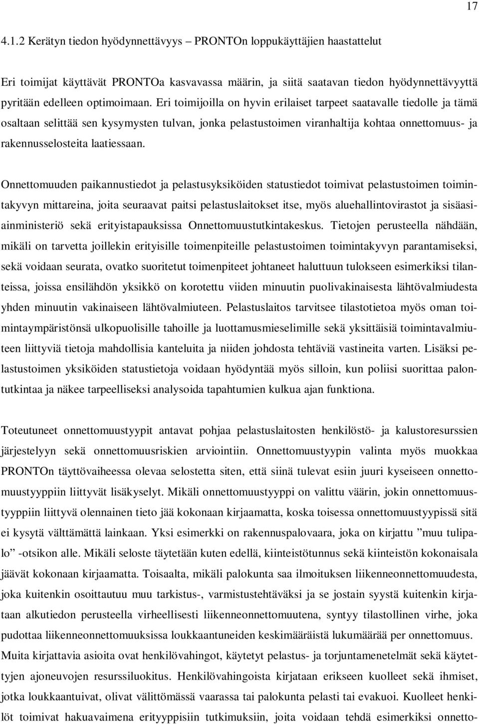 Onnettomuuden paikannustiedot ja pelastusyksiköiden statustiedot toimivat pelastustoimen toimintakyvyn mittareina, joita seuraavat paitsi pelastuslaitokset itse, myös aluehallintovirastot ja