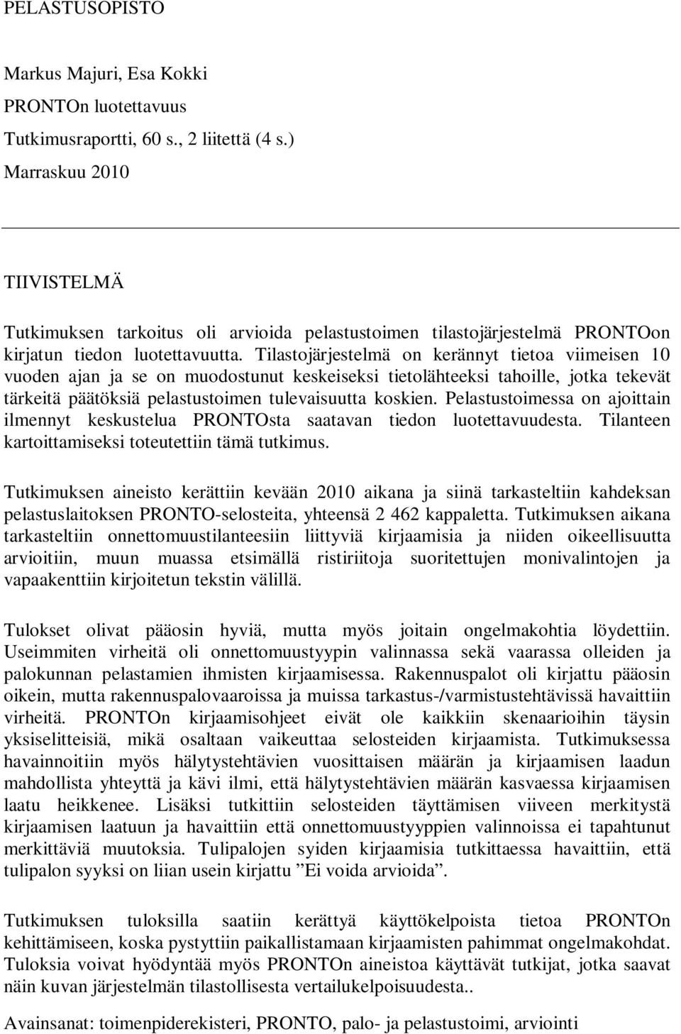 Tilastojärjestelmä on kerännyt tietoa viimeisen 10 vuoden ajan ja se on muodostunut keskeiseksi tietolähteeksi tahoille, jotka tekevät tärkeitä päätöksiä pelastustoimen tulevaisuutta koskien.