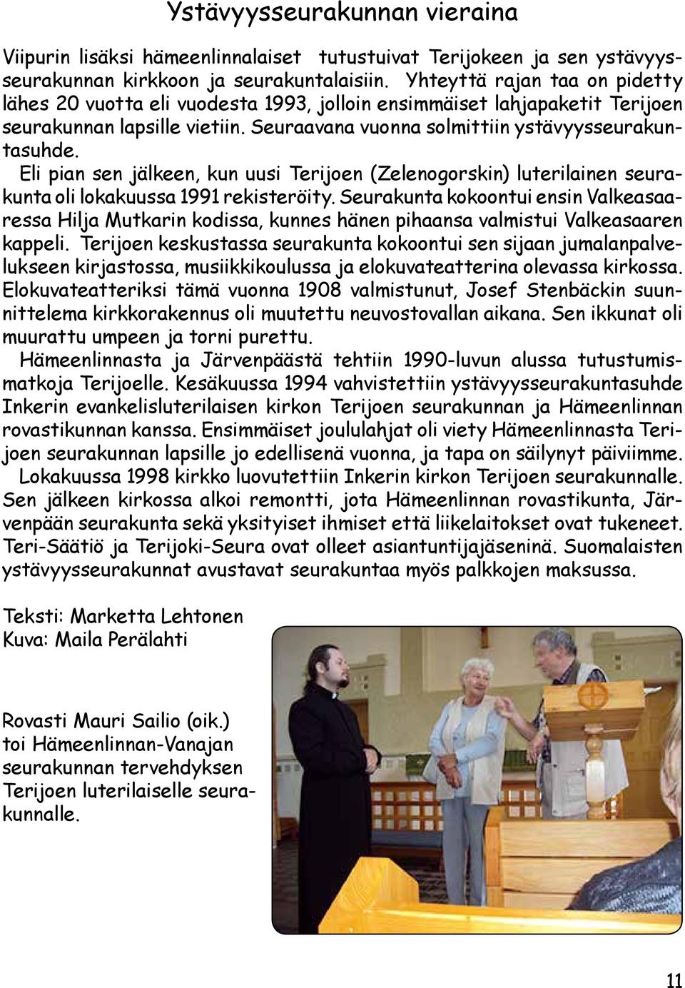 Eli pian sen jälkeen, kun uusi Terijoen (Zelenogorskin) luterilainen seurakunta oli lokakuussa 1991 rekisteröity.