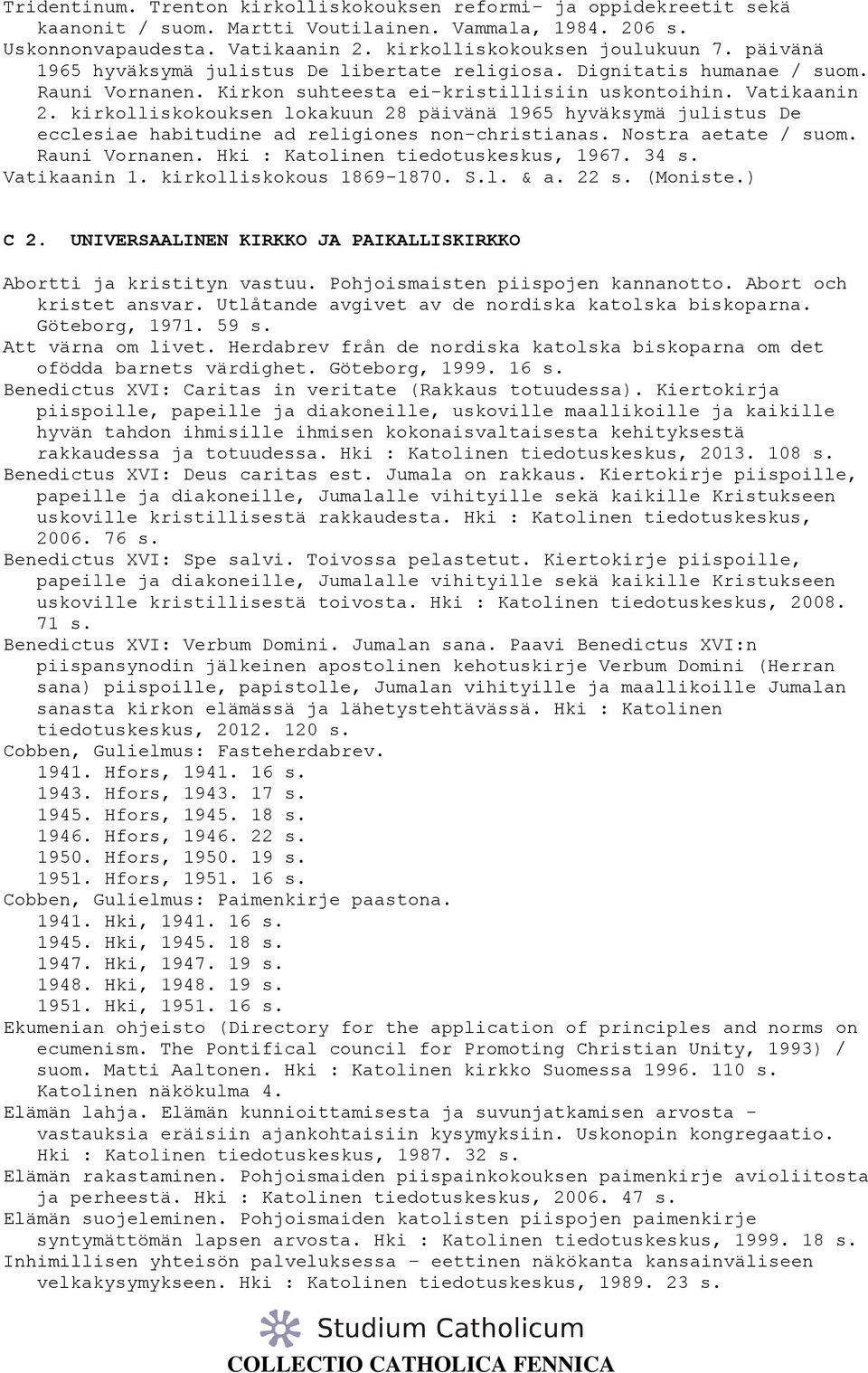 kirkolliskokouksen lokakuun 28 päivänä 1965 hyväksymä julistus De ecclesiae habitudine ad religiones non-christianas. Nostra aetate / suom. Rauni Vornanen. Hki : Katolinen tiedotuskeskus, 1967. 34 s.