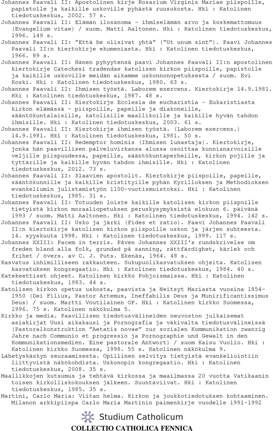 Johannes Paavali II: Että he olisivat yhtä ( Ut unum sint ). Paavi Johannes Paavali II:n kiertokirje ekumeniasta. Hki : Katolinen tiedotuskeskus, 1966. 89 s.