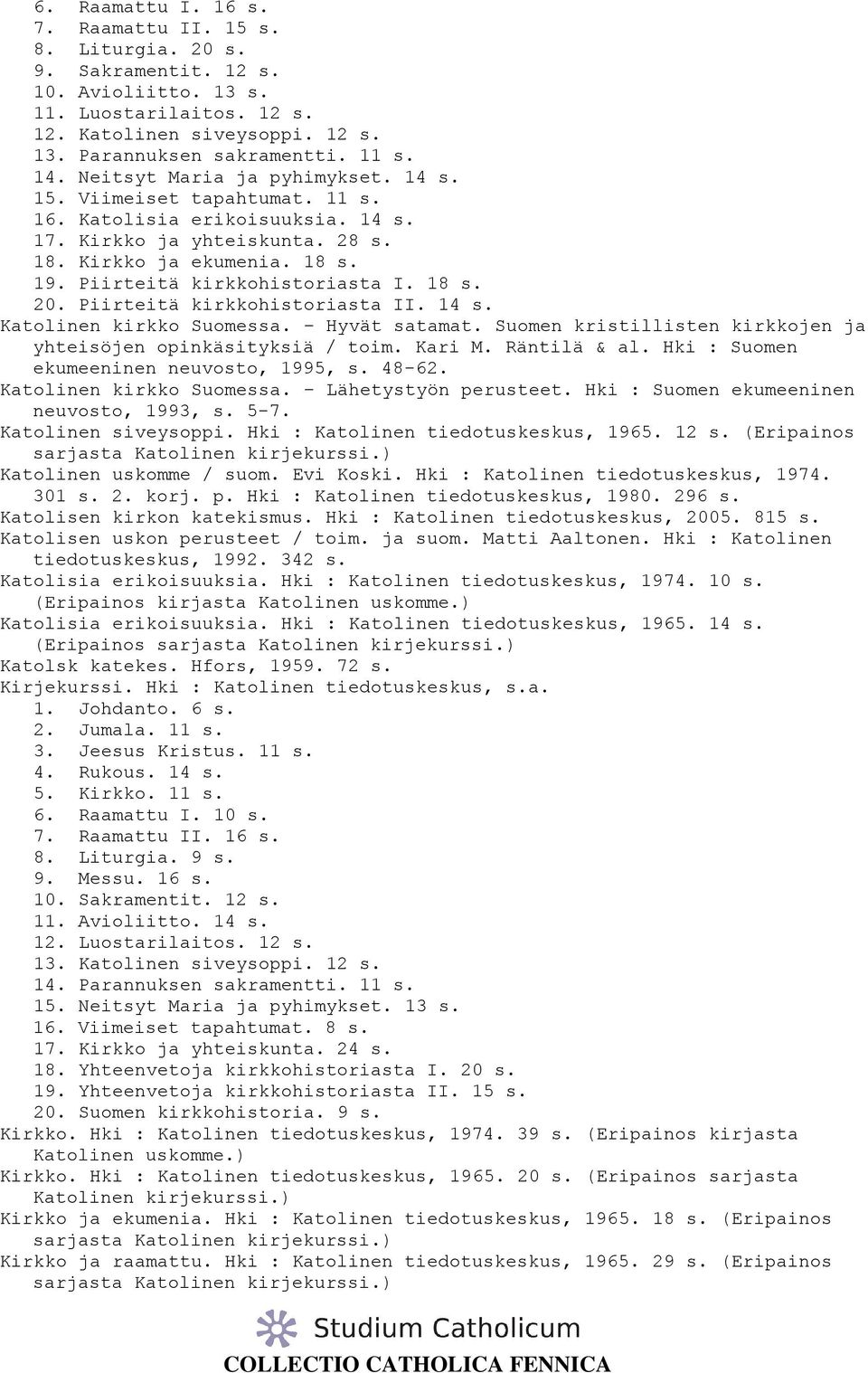 Piirteitä kirkkohistoriasta I. 18 s. 20. Piirteitä kirkkohistoriasta II. 14 s. Katolinen kirkko Suomessa. Hyvät satamat. Suomen kristillisten kirkkojen ja yhteisöjen opinkäsityksiä / toim. Kari M.