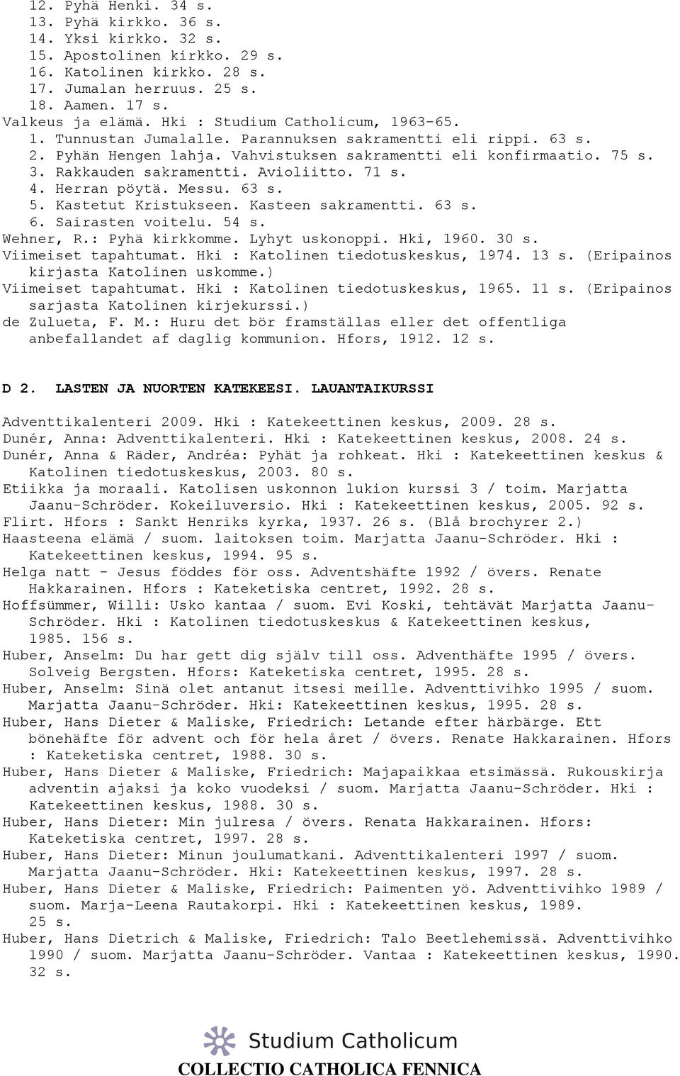 Avioliitto. 71 s. 4. Herran pöytä. Messu. 63 s. 5. Kastetut Kristukseen. Kasteen sakramentti. 63 s. 6. Sairasten voitelu. 54 s. Wehner, R.: Pyhä kirkkomme. Lyhyt uskonoppi. Hki, 1960. 30 s.