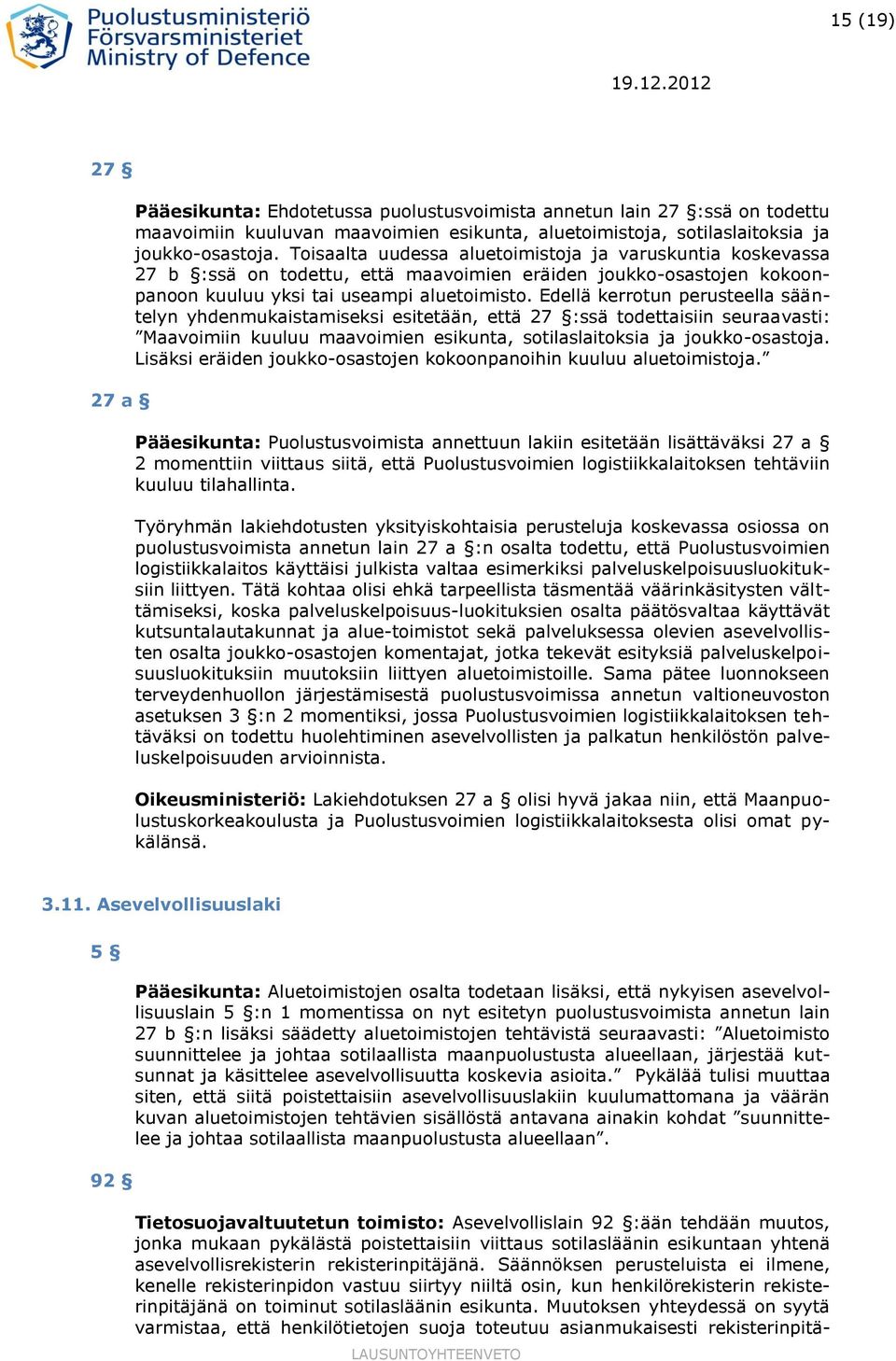 Edellä kerrotun perusteella sääntelyn yhdenmukaistamiseksi esitetään, että 27 :ssä todettaisiin seuraavasti: Maavoimiin kuuluu maavoimien esikunta, sotilaslaitoksia ja joukko-osastoja.