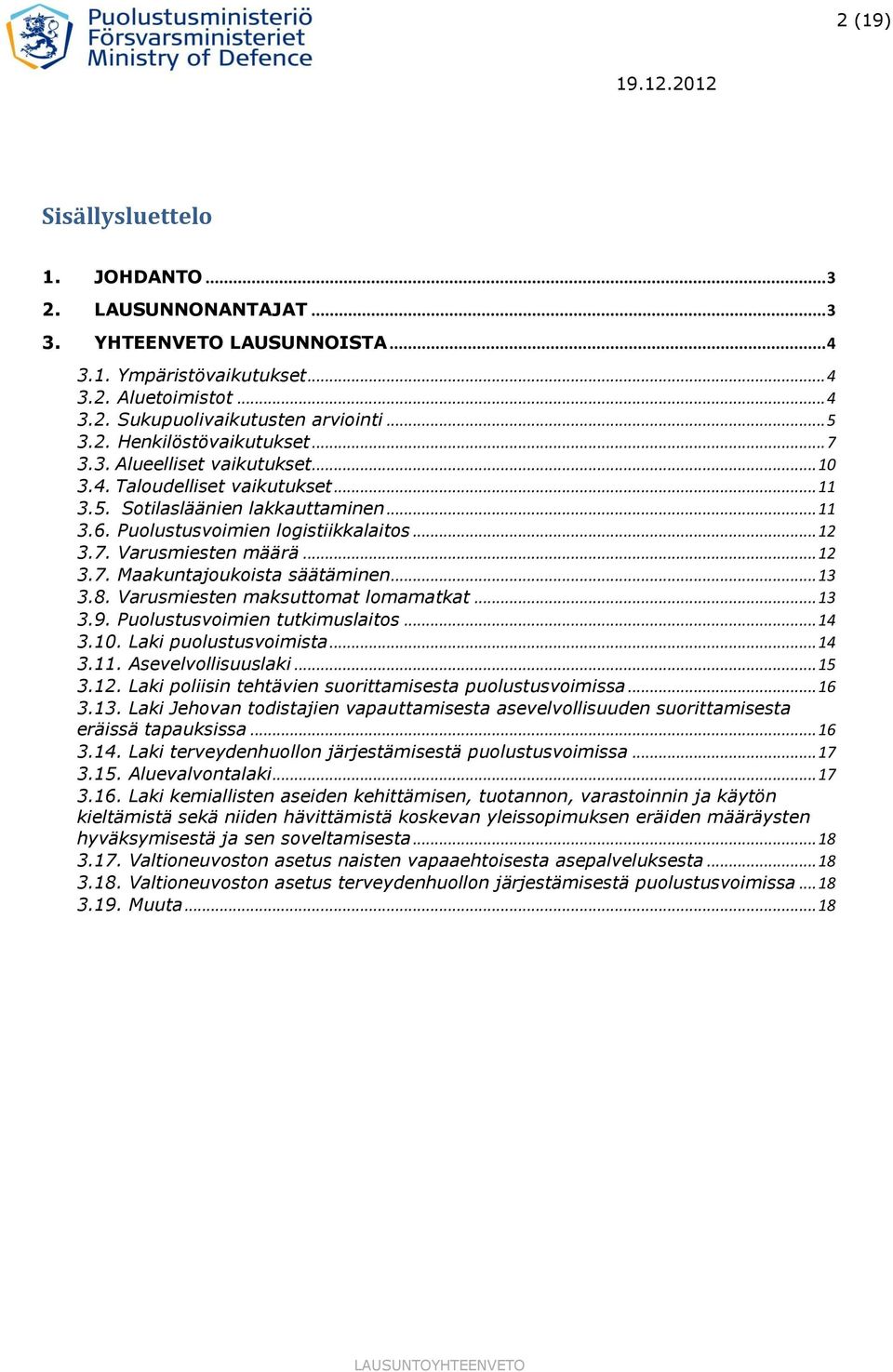 .. 13 3.8. Varusmiesten maksuttomat lomamatkat... 13 3.9. Puolustusvoimien tutkimuslaitos... 14 3.10. Laki puolustusvoimista... 14 3.11. Asevelvollisuuslaki... 15 3.12.