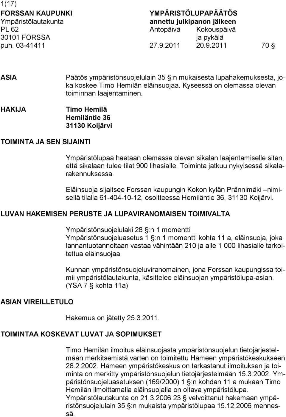 Timo Hemilä Hemiläntie 36 31130 Koijärvi TOIMINTA JA SEN SIJAINTI Ympäristölupaa haetaan olemassa olevan sikalan laajentamiselle siten, että sikalaan tulee tilat 900 lihasialle.