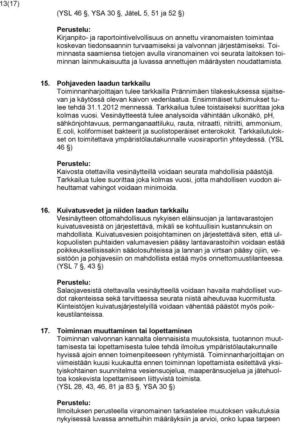 Pohjaveden laadun tarkkailu Toiminnanharjoittajan tulee tarkkailla Prännimäen tilakeskuksessa sijaitsevan ja käytössä olevan kaivon vedenlaatua. Ensimmäiset tutkimukset tulee tehdä 31.1.2012 mennessä.