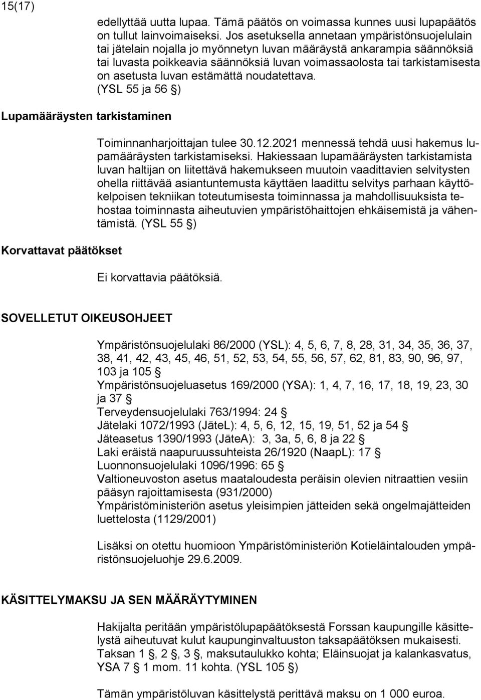 asetusta luvan estämättä noudatettava. (YSL 55 ja 56 ) Lupamääräysten tarkistaminen Korvattavat päätökset Toiminnanharjoittajan tulee 30.12.