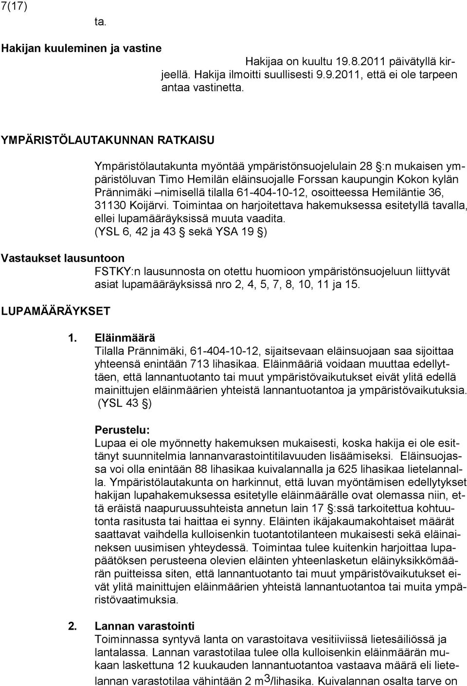 61-404-10-12, osoitteessa Hemiläntie 36, 31130 Koijärvi. Toimintaa on harjoitettava hakemuksessa esitetyllä tavalla, ellei lupamääräyksissä muuta vaadita.