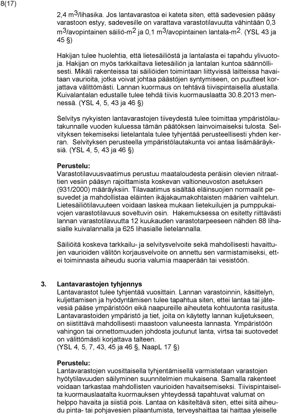 (YSL 43 ja 45 ) Hakijan tulee huolehtia, että lietesäiliöstä ja lantalasta ei tapahdu ylivuotoja. Hakijan on myös tarkkailtava lietesäiliön ja lantalan kuntoa säännöllisesti.