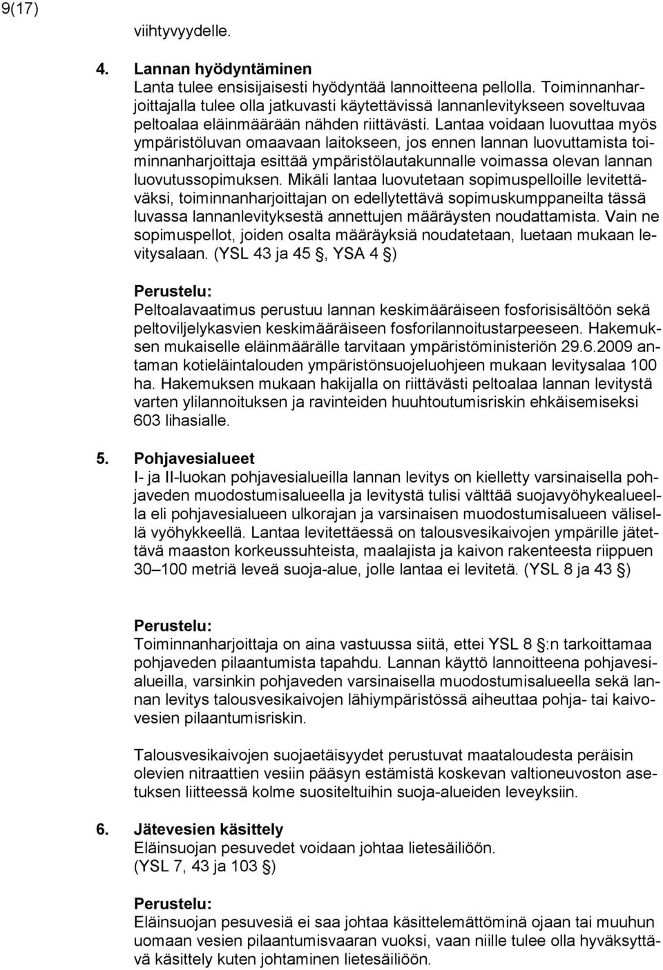 Lantaa voidaan luovuttaa myös ympäristöluvan omaavaan laitokseen, jos ennen lannan luovuttamista toiminnanharjoittaja esittää ympäristölautakunnalle voimassa olevan lannan luovutussopimuksen.