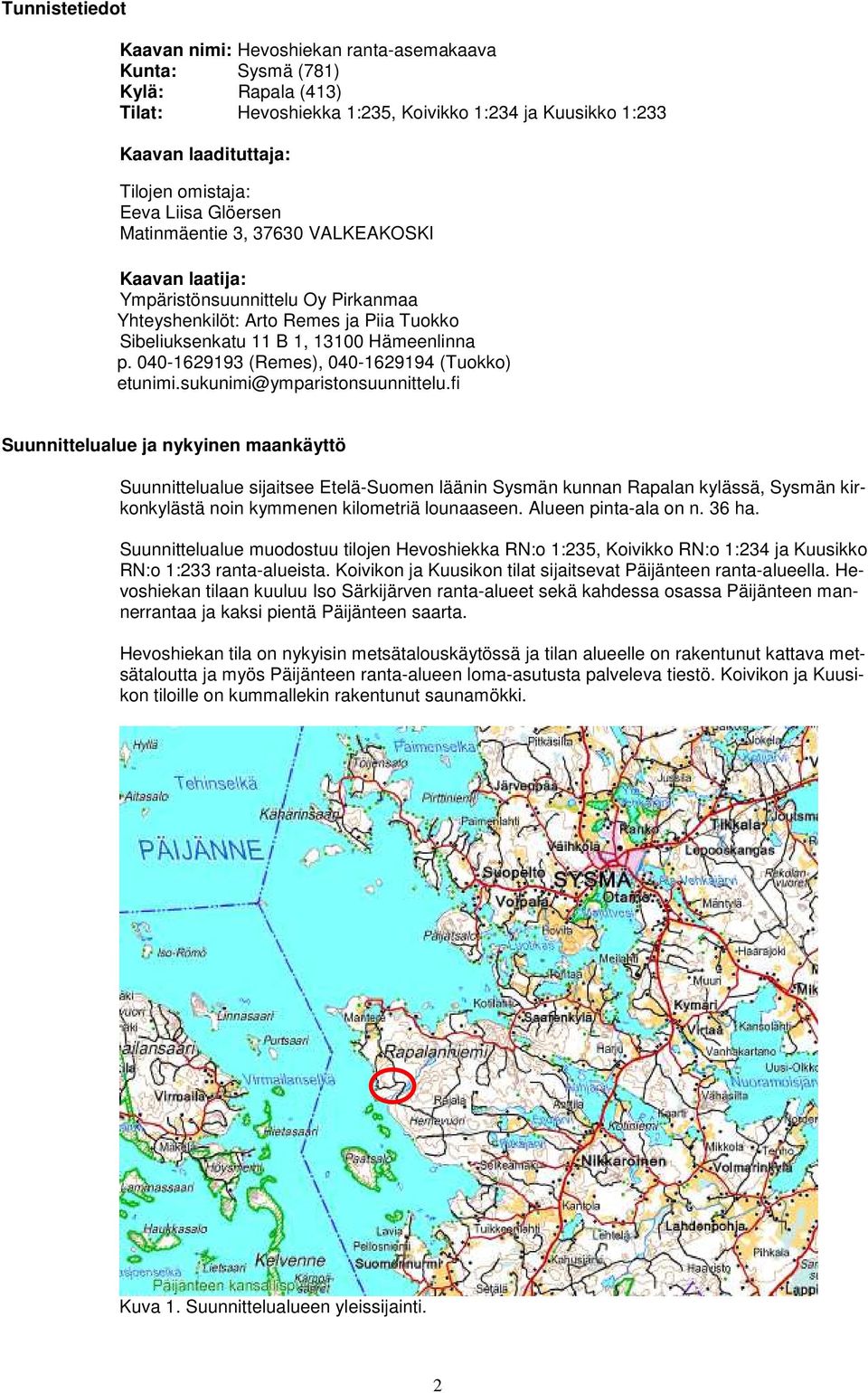 040-1629193 (Remes), 040-1629194 (Tuokko) etunimi.sukunimi@ymparistonsuunnittelu.
