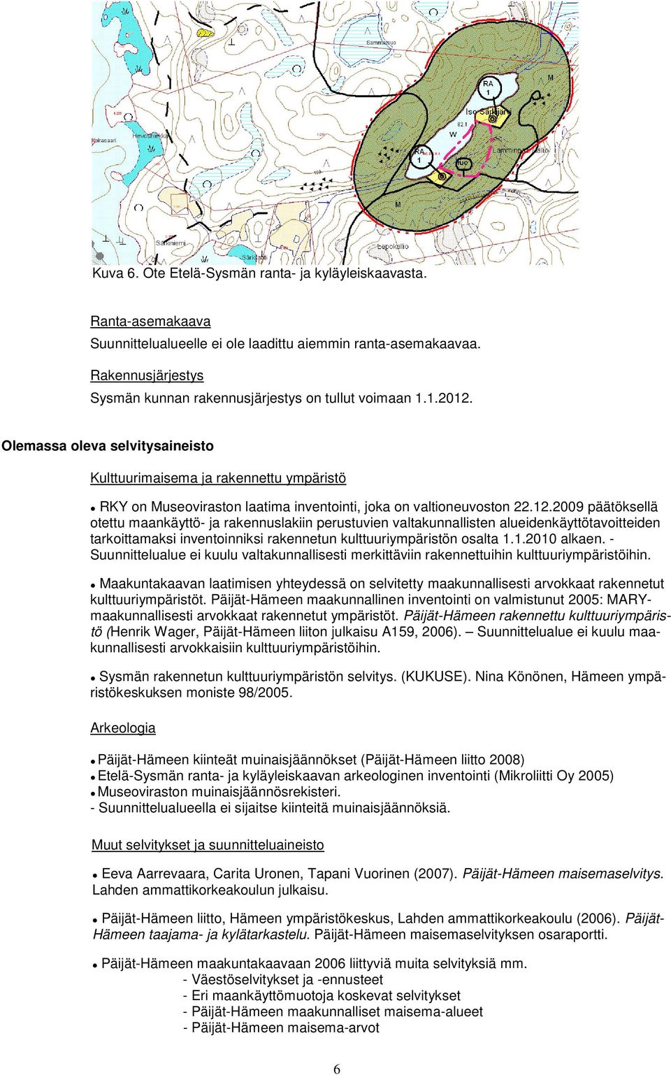 Olemassa oleva selvitysaineisto Kulttuurimaisema ja rakennettu ympäristö RKY on Museoviraston laatima inventointi, joka on valtioneuvoston 22.12.