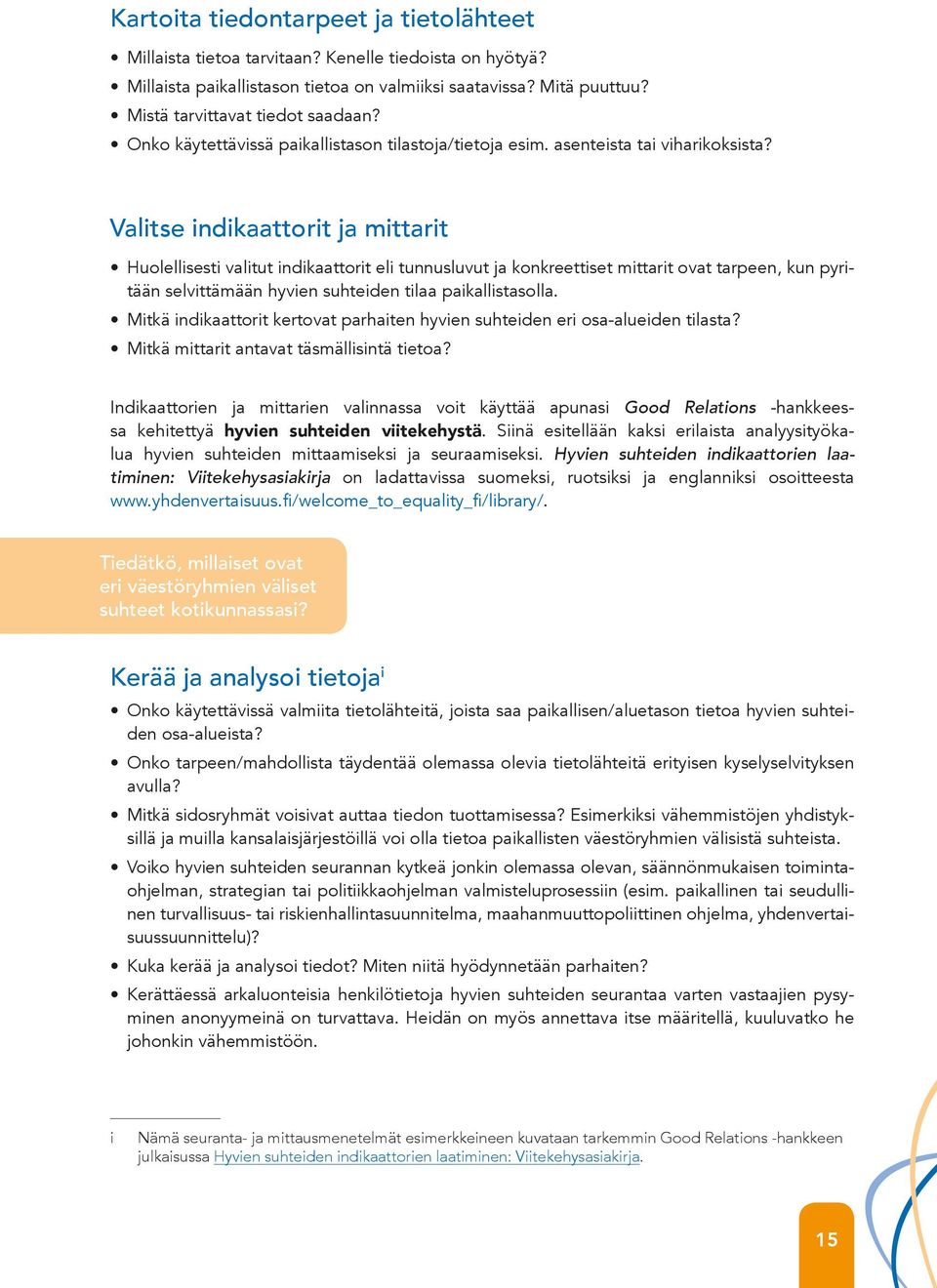 Valmennuksen avulla eri alojen ammattilaiset oppivat käytännön keinoja, joilla voidaan edistää myönteisiä asenteita ja ryhmien välistä vuorovaikutusta, ratkaisemaan konfliktitilanteita sekä torjua