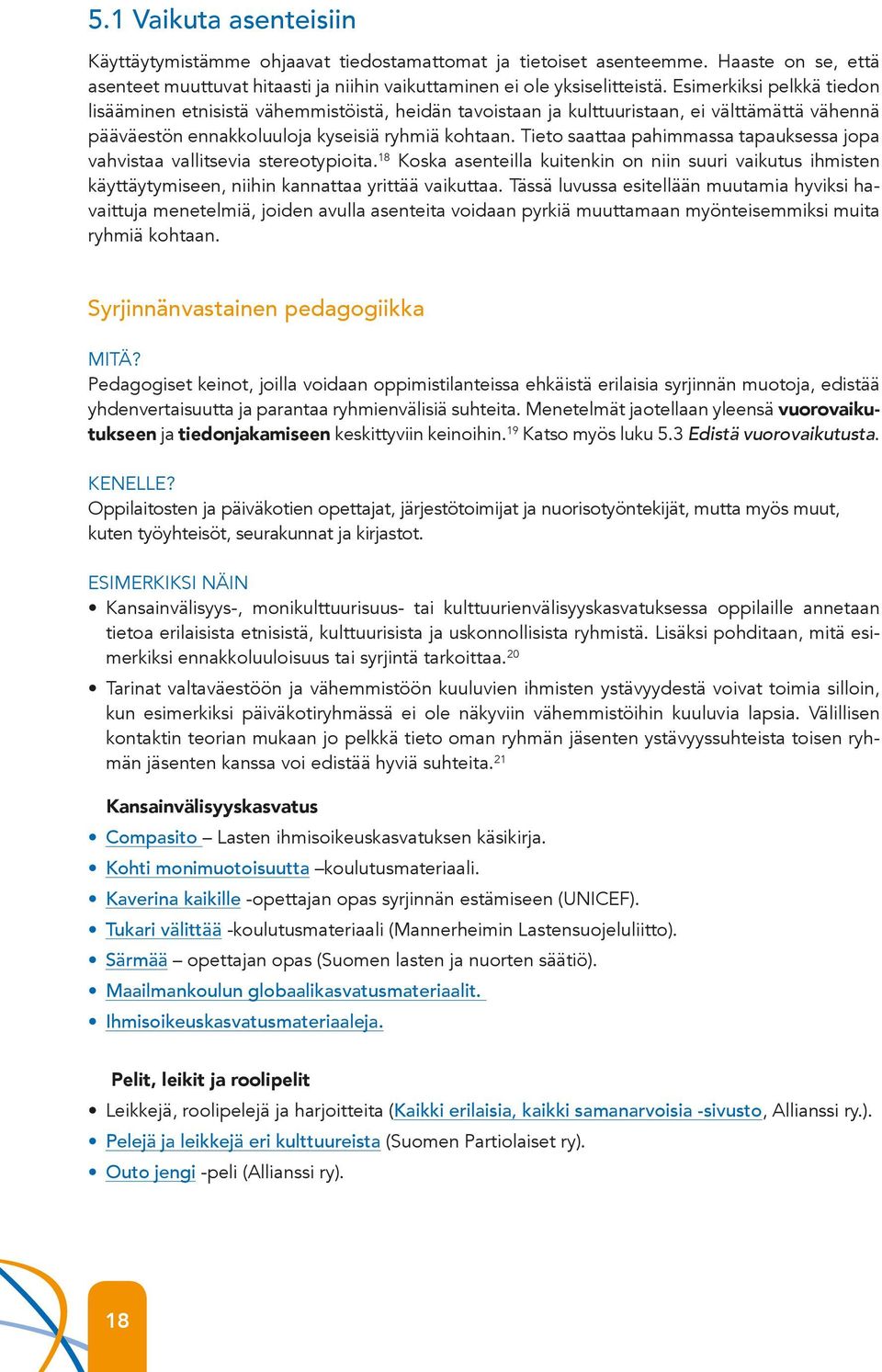Jokaisella ihmisellä on lisäksi tarve saada olla oma itsensä ja kuulua joukkoon.
