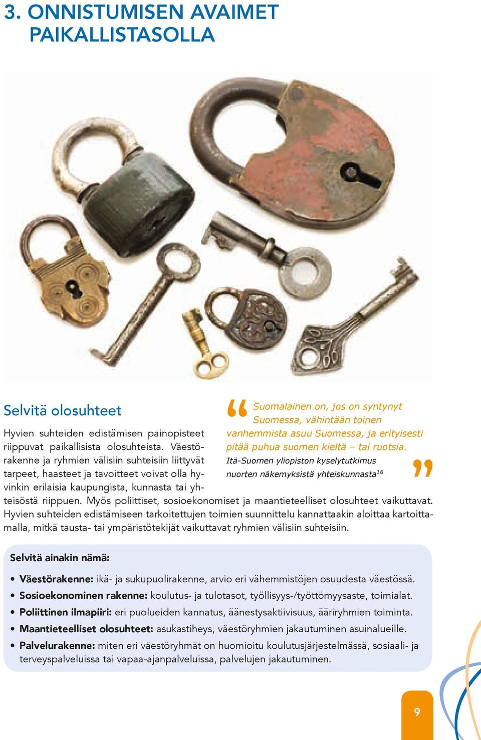Kenelle viesti/toimenpiteet pitäisi suunnata ja miksi? Mikä on näille kohderyhmille suunnattava pääviesti? Miten nämä kohderyhmät tavoitetaan parhaiten?