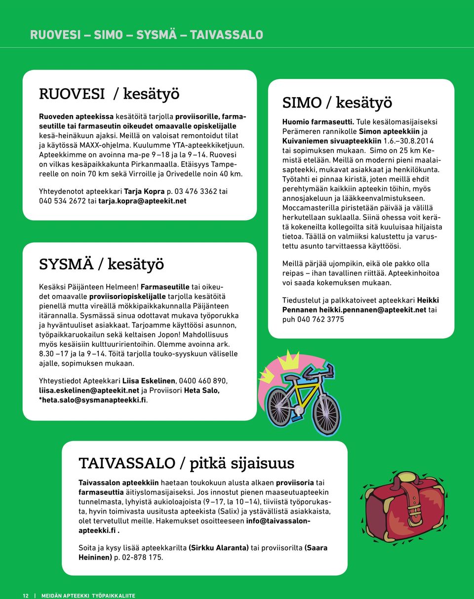 Etäisyys Tampereelle on noin 70 km sekä Virroille ja Orivedelle noin 40 km. Yhteydenotot apteekkari Tarja Kopra p. 03 476 3362 tai 040 534 2672 tai tarja.kopra@apteekit.