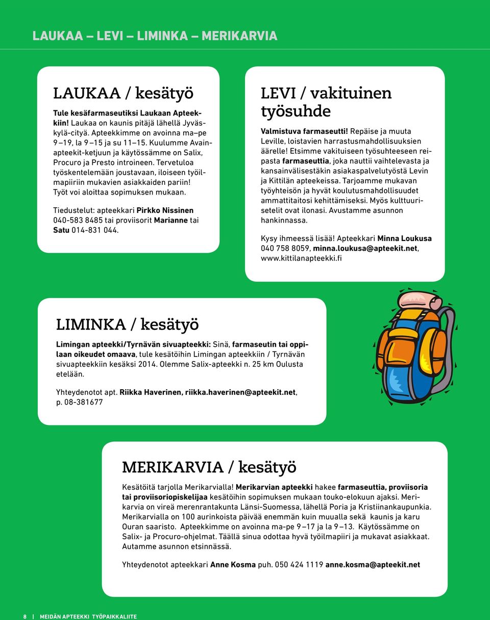 Työt voi aloittaa sopimuksen mukaan. Tiedustelut: apteekkari Pirkko Nissinen 040-583 8485 tai proviisorit Marianne tai Satu 014-831 044. LEVI / vakituinen työsuhde Valmistuva farmaseutti!