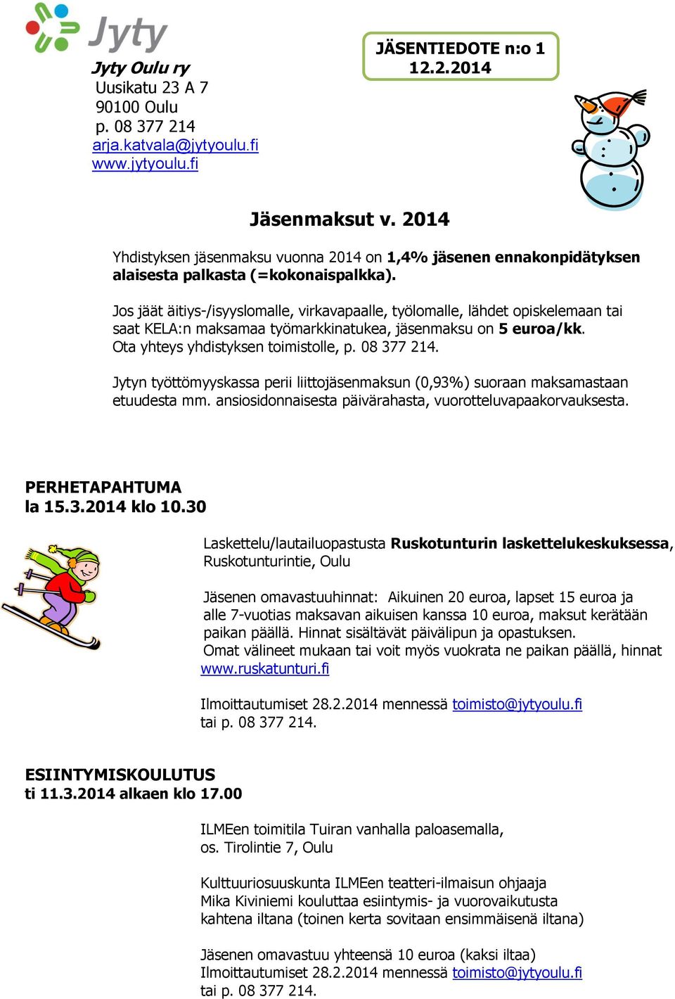 Jos jäät äitiys-/isyyslomalle, virkavapaalle, työlomalle, lähdet opiskelemaan tai saat KELA:n maksamaa työmarkkinatukea, jäsenmaksu on 5 euroa/kk. Ota yhteys yhdistyksen toimistolle, p. 08 377 214.