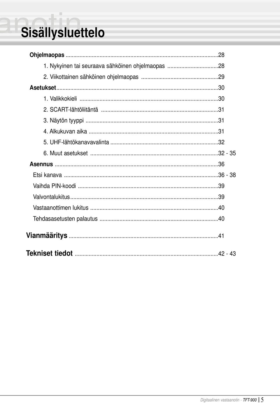 Alkukuvan aika...31 5. UHF-lähtökanavavalinta...32 6. Muut asetukset...32-35 Asennus...36 Etsi kanava...36-38 Vaihda PIN-koodi.