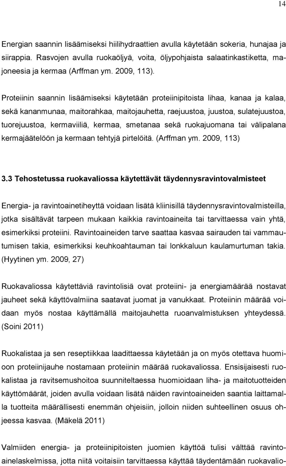 Proteiinin saannin lisäämiseksi käytetään proteiinipitoista lihaa, kanaa ja kalaa, sekä kananmunaa, maitorahkaa, maitojauhetta, raejuustoa, juustoa, sulatejuustoa, tuorejuustoa, kermaviiliä, kermaa,