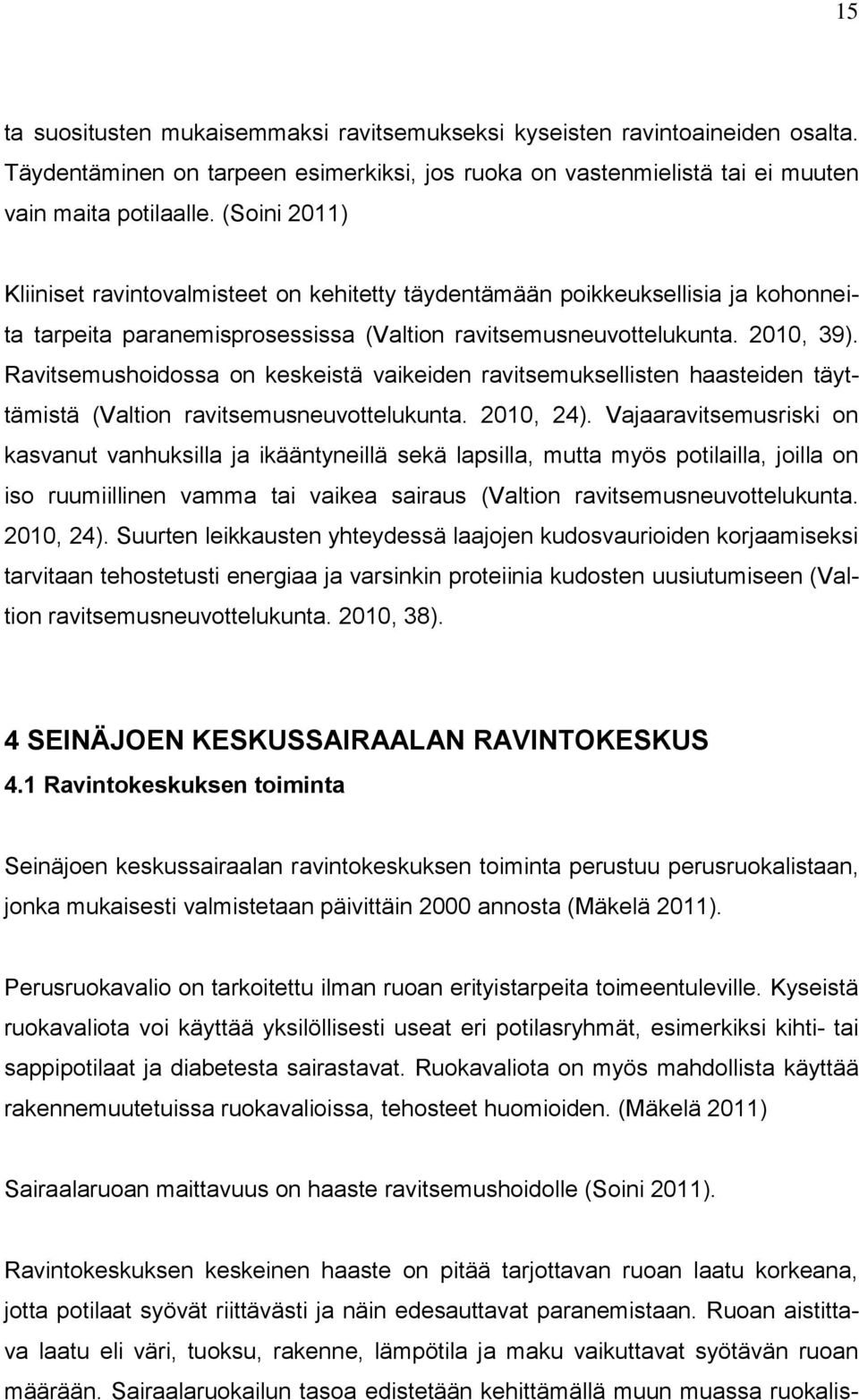 Ravitsemushoidossa on keskeistä vaikeiden ravitsemuksellisten haasteiden täyttämistä (Valtion ravitsemusneuvottelukunta. 2010, 24).