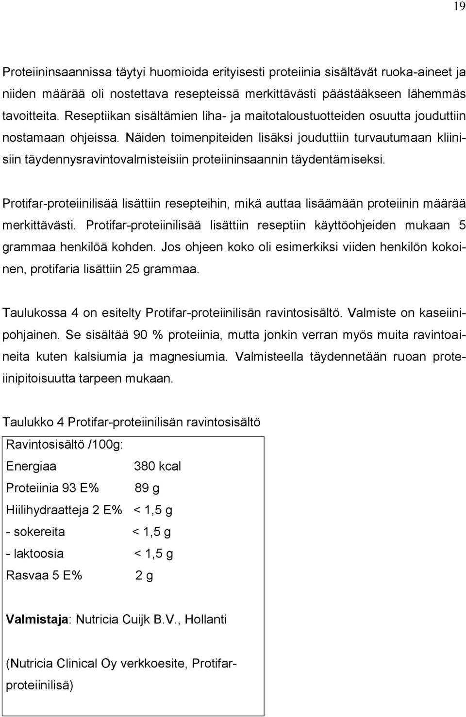 Näiden toimenpiteiden lisäksi jouduttiin turvautumaan kliinisiin täydennysravintovalmisteisiin proteiininsaannin täydentämiseksi.