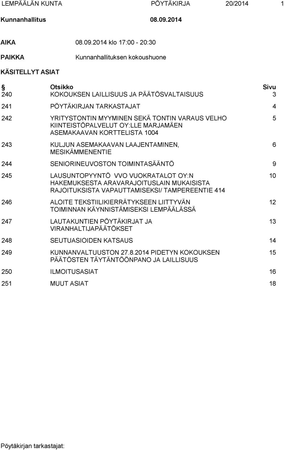 2014 klo 17:00-20:30 PAIKKA Kunnanhallituksen kokoushuone KÄSITELLYT ASIAT Otsikko Sivu 240 KOKOUKSEN LAILLISUUS JA PÄÄTÖSVALTAISUUS 3 241 PÖYTÄKIRJAN TARKASTAJAT 4 242 YRITYSTONTIN MYYMINEN SEKÄ