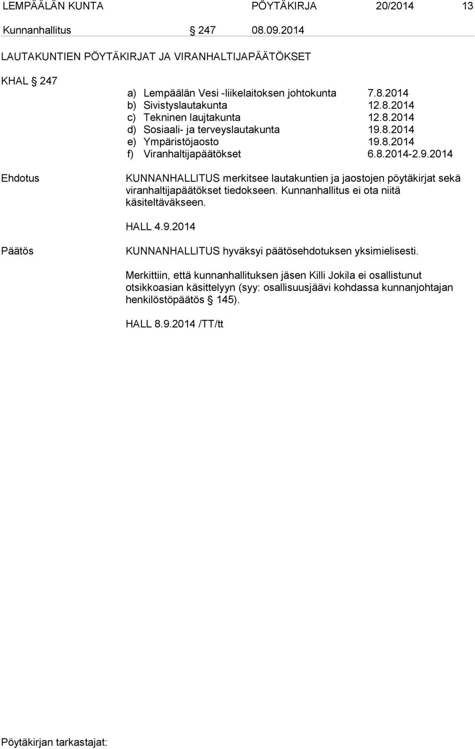 Kunnanhallitus ei ota niitä käsiteltäväkseen. HALL 4.9.2014 KUNNANHALLITUS hyväksyi päätösehdotuksen yksimielisesti.