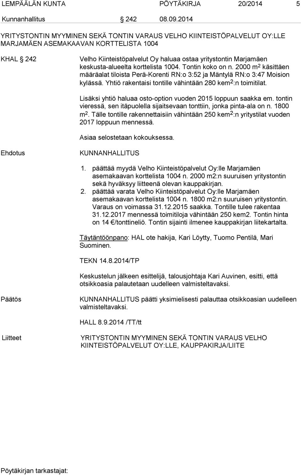 keskusta-alueelta korttelista 1004. Tontin koko on n. 2000 m 2 käsittäen määräalat tiloista Perä-Korenti RN:o 3:52 ja Mäntylä RN:o 3:47 Moision kylässä.