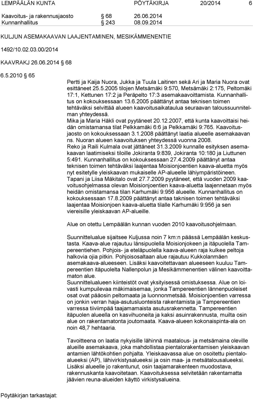 Kun nan hal litus on kokouksessaan 13.6.2005 päättänyt antaa teknisen toi men tehtäväksi selvittää alueen kaavoitusaikataulua seuraavan ta lous suun ni telman yhteydessä.