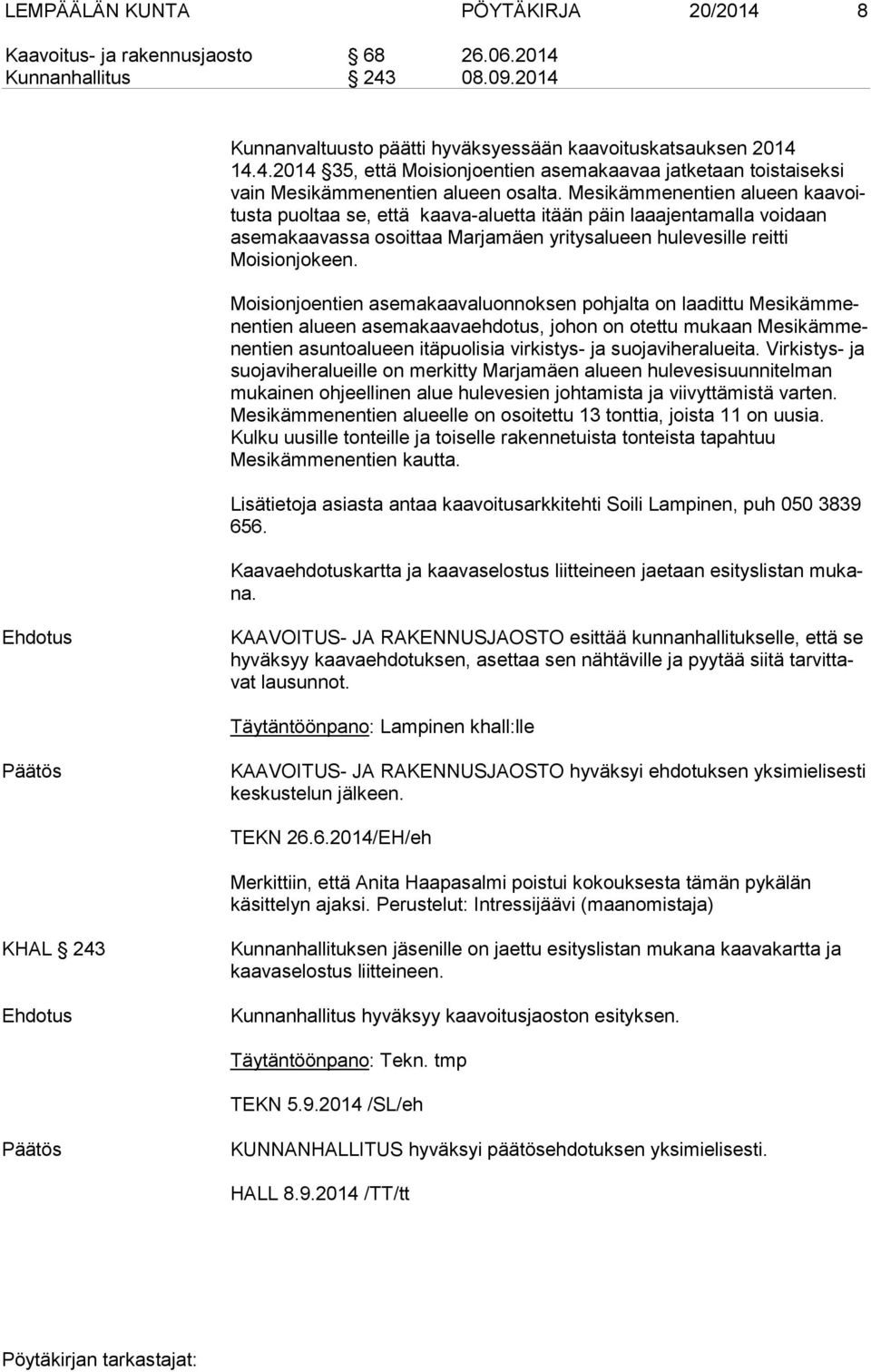 Moisionjoentien asemakaavaluonnoksen pohjalta on laadittu Me si käm menen tien alueen asemakaavaehdotus, johon on otettu mukaan Me si käm menen tien asuntoalueen itäpuolisia virkistys- ja