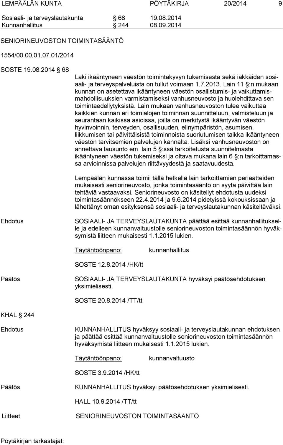 7.2013. Lain 11 :n mu kaan kunnan on asetettava ikääntyneen väestön osallistumis- ja vai kut ta mismah dol li suuk sien varmistamiseksi vanhusneuvosto ja huo leh dit ta va sen toimintaedellytyksistä.